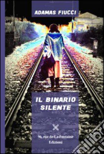 Il binario silente libro di Fiucci Adamas