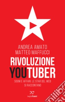 Rivoluzione Youtuber. Sogni e affari. Le star del web si raccontano libro di Maffucci Matteo; Amato Andrea