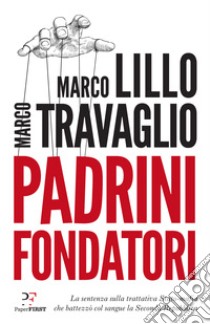 Padrini fondatori. La sentenza sulla trattativa Stato-mafia che battezzò col sangue la Seconda Repubblica libro di Lillo Marco; Travaglio Marco