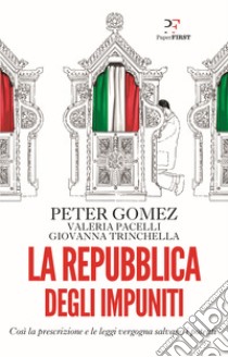 La repubblica degli impuniti. Così la prescrizione e le leggi vergogna salvano i potenti libro di Gomez Peter; Pacelli Valeria; Trinchella Giovanna