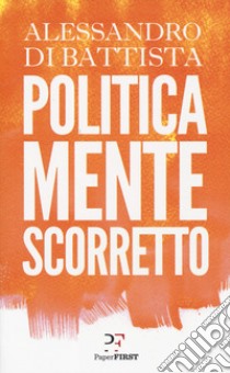 Politicamente scorretto libro di Di Battista Alessandro