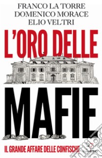 L'oro delle mafie. Il grande affare delle confische libro di La Torre Franco; Morace Domenico; Veltri Elio