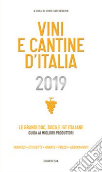 Vini e cantine d'Italia 2019. Le grandi DOC, DOCG e IGT italiane. Guida ai migliori produttori. Indirizzi, etichette, annate, prezzi, abbinamenti libro di Ronchin C. (cur.)