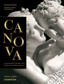 Canova. La vita, gli amori, le passioni e l'arte-The life, loves, passions and the art. Ediz. illustrata libro di Potente Rosanna; Bellieni Andrea