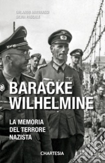 Baracke Wilhelmine. La memoria del terrore nazista. Ediz. illustrata libro di Pascale Silvia; Materassi Orlando