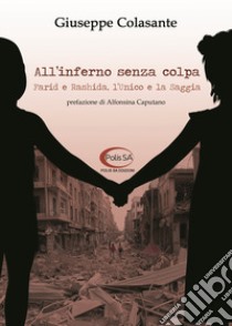 All'inferno senza colpa. Farid e Rashida, l'Unico e la Saggia libro di Colasante Giuseppe