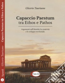 Capaccio Paestum tra ethos e pathos. Argomenti sull'identità, la creatività e lo sviluppo territoriale libro di Taurisano Glicerio; Bianchi P. (cur.)