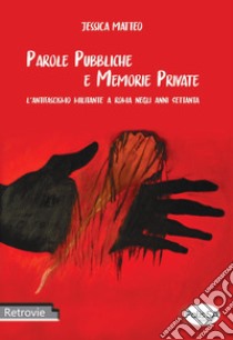 Parole pubbliche e memorie private. L'antifascismo militante a Roma negli anni Settanta libro di Matteo Jessica