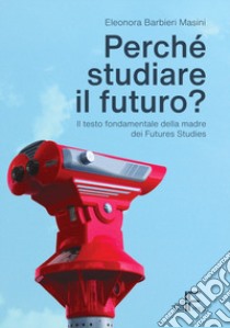 Perché studiare il futuro? Il testo fondamentale della madre dei futures studies libro di Barbieri Masini Eleonora; Paura R. (cur.)