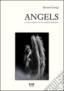 Angels. La vita segreta di un angelo nascosto libro di Giorgi Miriam