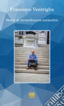 Storie di straordinaria normalità libro di Ventriglia Francesco