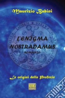 L'enigma Nostradamus. Le origini delle profezie libro di Babini Maurizio