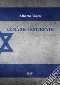 Le radici estirpate libro di Tacca Alberto