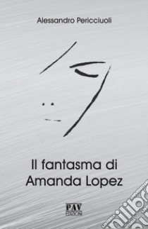 Il fantasma di Amanda Lopez libro di Pericciuoli Alessandro