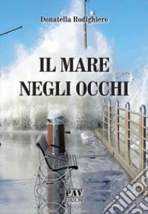 Il mare negli occhi libro di Rodighiero Donatella