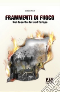 Frammenti di fuoco. Nel deserto del sud Europa libro di Violi Filippo