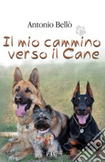 Il mio cammino verso il cane libro di Bellò Antonio