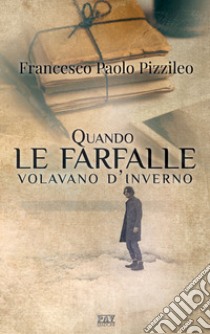 Quando le farfalle volavano d'inverno libro di Pizzileo Francesco Paolo