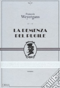 La demenza del pugile libro di Weyergans François