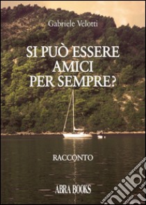 Si può essere amici per sempre? libro di Velotti Gabriele