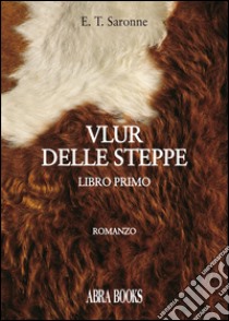 Vlur delle steppe. Libro primo libro di Saronne Edgardo Tito