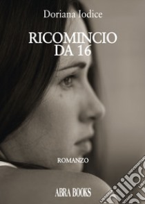 Ricomincio da 16 libro di Doriana Iodice