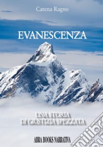 Evanescenza. Una storia di giustizia spezzata libro di Ragno Catena