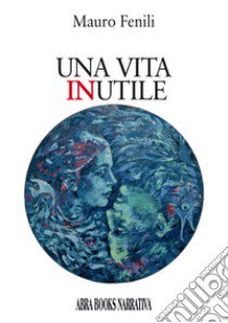 Una vita inutile libro di Fenili, Mauro