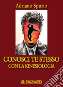 Conosci te stesso. Con la kinesiologia libro di Spurio Adriano