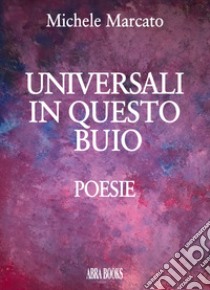 Universali in questo buio libro di Marcato, Michele