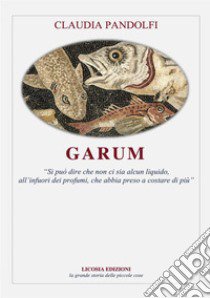 Garum. «Si può dire che non ci sia alcun liquido, all'infuori dei profumi, che abbia preso a costare di più» libro di Pandolfi Claudia