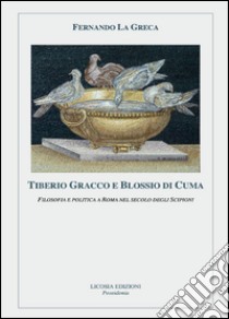 Tiberio Gracco e Blossio di Cuma. Filosofia e politica a Roma nel secolo degli Scipioni libro di La Greca Fernando
