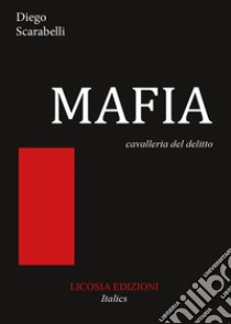 Mafia. Cavalleria del delitto libro di Scarabelli Diego