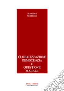 Globalizzazione democrazia e questione sociale libro di Mastrolia Nunziante