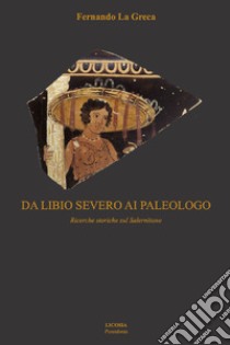 Da Libio Severo ai paleologo. Ricerche storiche sul salernitano libro di La Greca Fernando