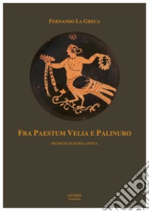 Fra Paestum Velia e Palinuro. Ricerche di storia antica libro di La Greca Fernando