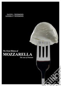 The great history of mozzarella. The case of Paestum libro di Thurmond David L.; Thurmond Sandra P.