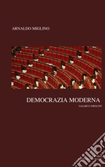 Democrazia moderna. Valori e principi libro di Miglino Arnaldo