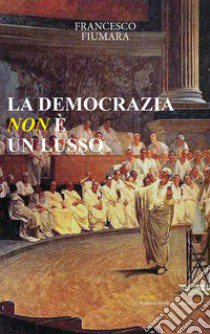 La democrazia non è un lusso libro di Fiumara Francesco