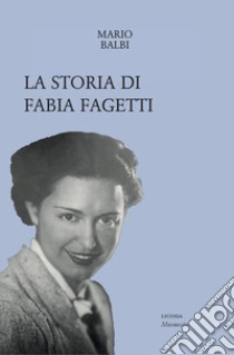 La storia di Fabia Fagetti libro di Balbi Mario