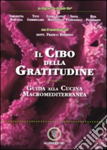 Il cibo della gratitudine. Guida alla cucina macromediterranea libro di Barcella Simonetta; Gemmellaro Titti; Lotti Matteotti Elvira; Bortolazzi E. (cur.)