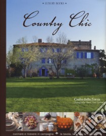 Country chic. Cucinare e ricevere in campagna. La tavola, i menù e le ricette libro di Dalla Zorza Csaba