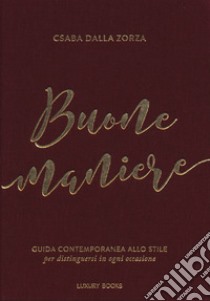 Buone maniere. Guida contemporanea allo stile, per distinguersi in ogni occasione libro di Dalla Zorza Csaba