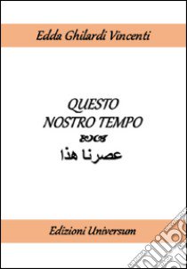 Questo nostro tempo. Ediz. italiana e araba libro di Ghilardi Vincenti Edda; Campisi G. (cur.)