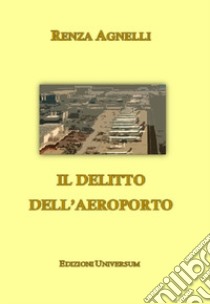 Il delitto dell'aeroporto libro di Agnelli Renza; Campisi G. (cur.)