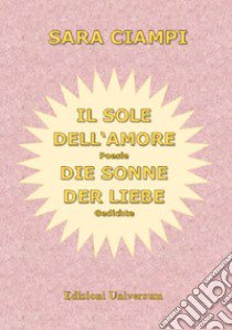 Il sole dell'amore-Die sonne der liebe. Nuova ediz. libro di Ciampi Sara; Campisi G. (cur.)