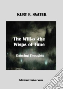 The will-o'-the-wisps of time. Dancing thoughts libro di Svatek Kurt F.; Campisi G. (cur.)