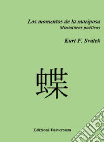 Los momentos de la mariposa. Miniaturas poéticas libro di Svatek Kurt F.; Campisi G. (cur.)