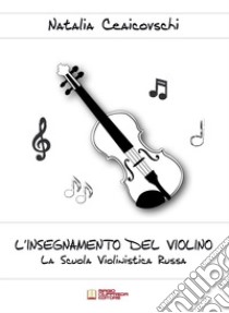 L'insegnamento del violino. La scuola violinistica russa libro di Ceaicovschi Natalia