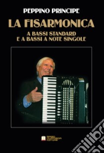 Fisarmonica a bassi standard e a bassi a note singole. Metodo (La) libro di Principe Peppino